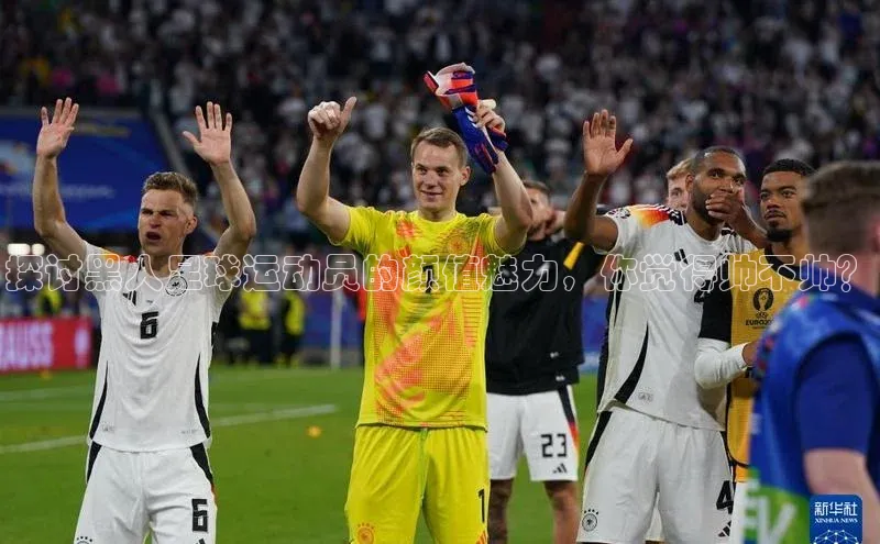 天富测速平台登陆入口百度智能云探讨黑人足球运动员的颜值魅力，你觉得帅不帅？