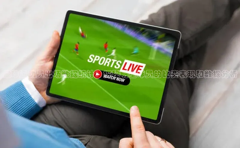 天富注册登录测速百度数据开放平台足球运动员出场数据统计：探秘明星球员的比赛表现和数据分析