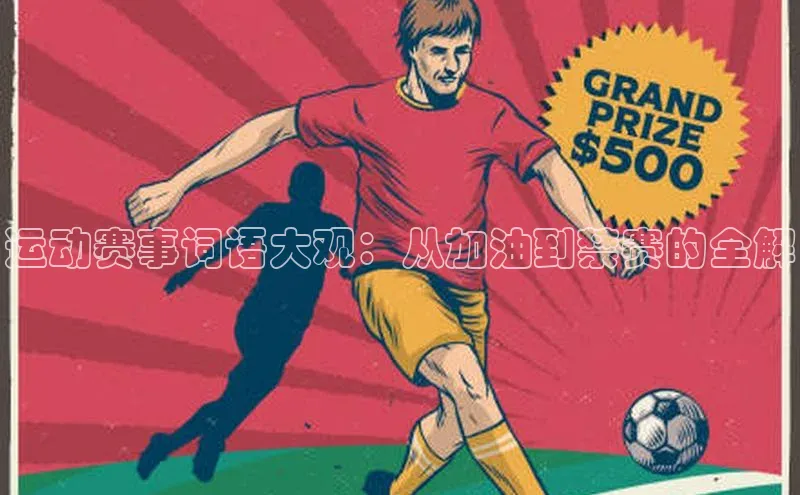 天富平台官网下载百度网盘运动赛事词语大观：从加油到禁赛的全解