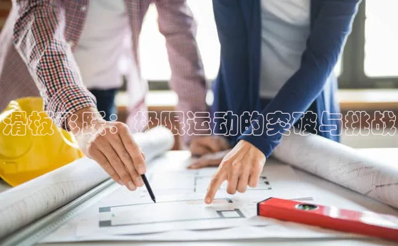 天富平台网页版入口中文在线滑板飞跃：极限运动的突破与挑战