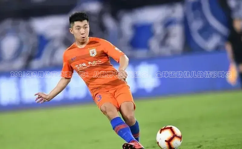 2021年7月体育盛事一览：从世界杯到奥运会，全球运动健儿的精彩对决