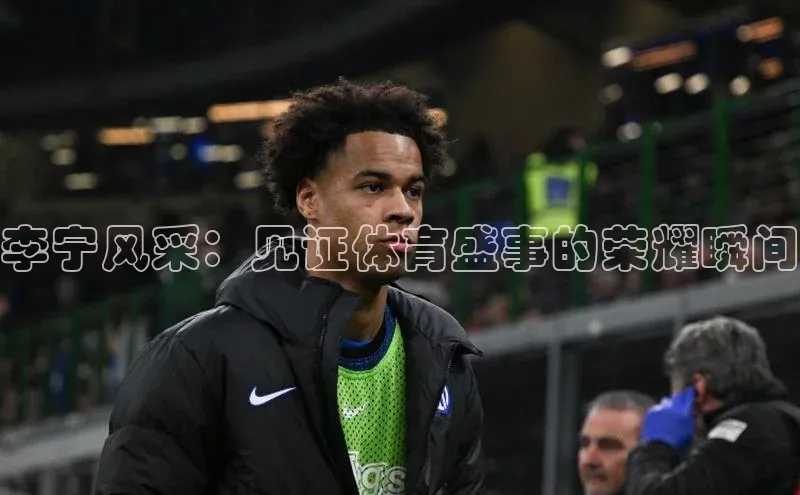 李宁风采：见证体育盛事的荣耀瞬间