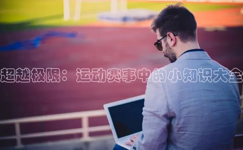 超越极限：运动赛事中的小知识大全