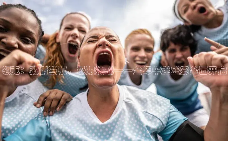 领克：激情驾驭，极限挑战——全年车迷盛宴全面开启