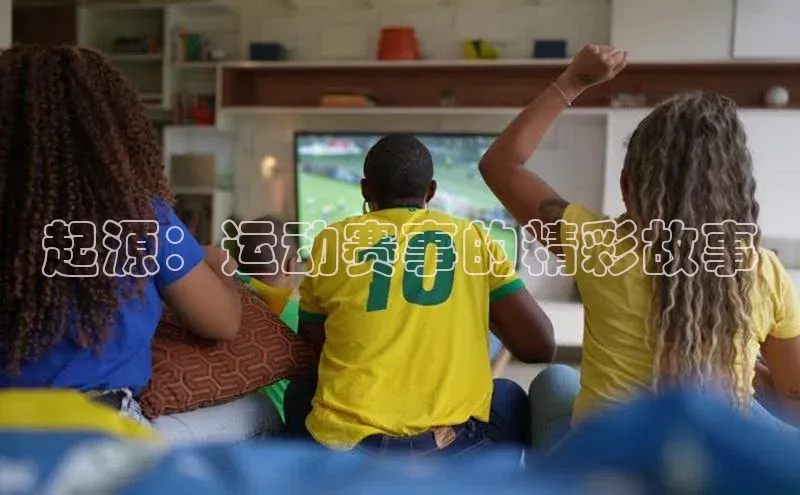 起源：运动赛事的精彩故事