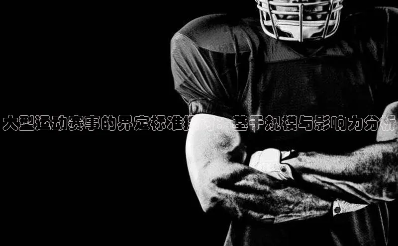 大型运动赛事的界定标准探讨：基于规模与影响力分析