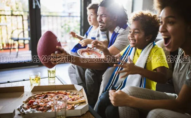 打假赛事的公平之钥：哪些运动能够保障参赛者的权益