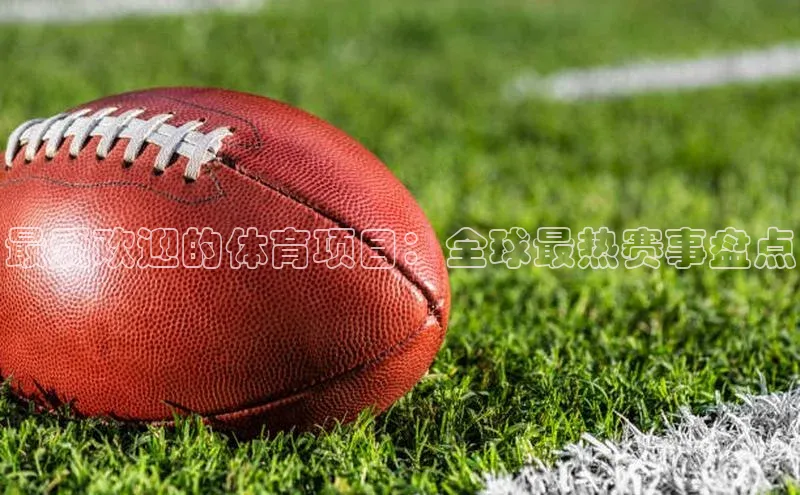 最受欢迎的体育项目：全球最热赛事盘点