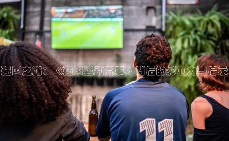 强国之路：《强国运动赛事》背后的影响力与启示